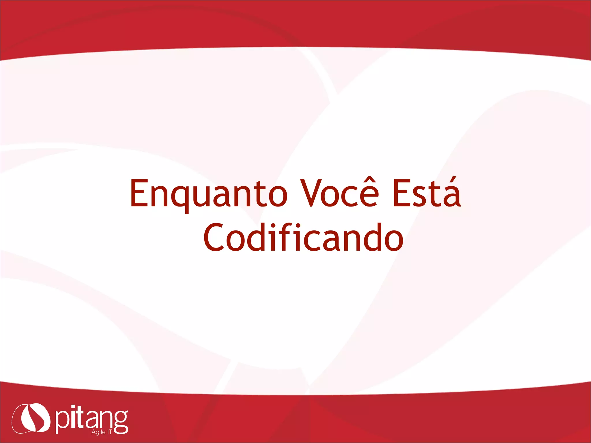 Enquanto Você Está
Codificando
 