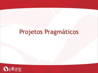Projetos Pragmáticos
 