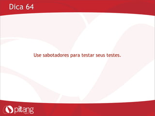 Dica 64
Use sabotadores para testar seus testes.
 