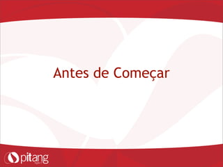 Antes de Começar
 