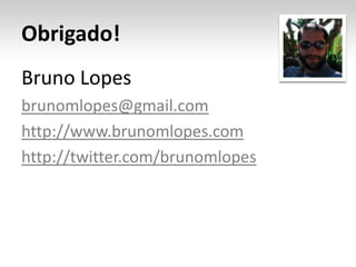 Obrigado!
Bruno Lopes
brunomlopes@gmail.com
http://www.brunomlopes.com
http://twitter.com/brunomlopes
 