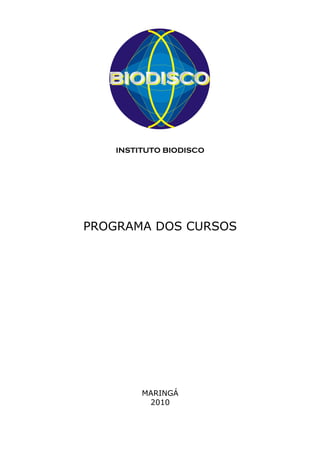 INSTITUTO BIODISCO
PROGRAMA DOS CURSOS
MARINGÁ
2010
 