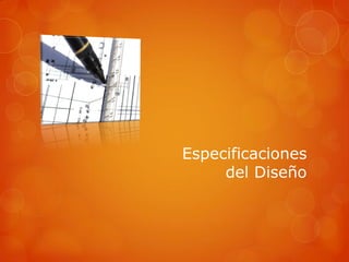 Especificaciones
     del Diseño
 
