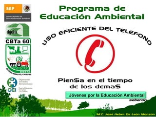 Jóvenes por la Educación Ambiental
seberon
Programa de
Educación Ambiental
Pien$a en el tiempo
de los dema$
M.C. José Heber De León Monzón
 