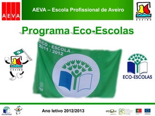Programa Eco-Escolas
Ano letivo 2012/2013
AEVA – Escola Profissional de Aveiro
 