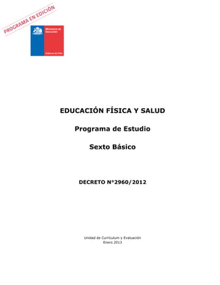 EDUCACIÓN FÍSICA Y SALUD
Programa de Estudio
Sexto Básico
DECRETO N°2960/2012
Unidad de Currículum y Evaluación
Enero 2013
 