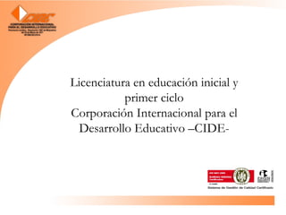 Licenciatura en educación inicial y primer ciclo Corporación Internacional para el Desarrollo Educativo –CIDE- 