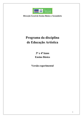 1
Direcção Geral do Ensino Básico e Secundário
Programa da disciplina
de Educação Artística
3º e 4ºAnos
Ensino Básico
Versão experimental
 