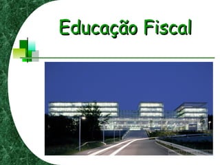 Educação FiscalEducação Fiscal
 