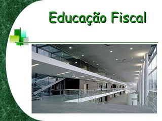 Educação FiscalEducação Fiscal
 