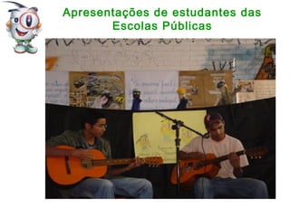 Apresentações de estudantes das
Escolas Públicas
 