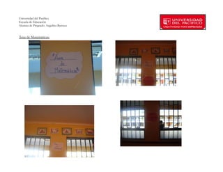 Universidad del Pacífico
Escuela de Educación
Alumna de Pregrado: Angelina Barraza
 
 
Área de Matemáticas:




        
 