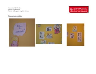 Universidad del Pacífico
Escuela de Educación
Alumna de Pregrado: Angelina Barraza
 
 
Área de Auto-cuidado:




        
 