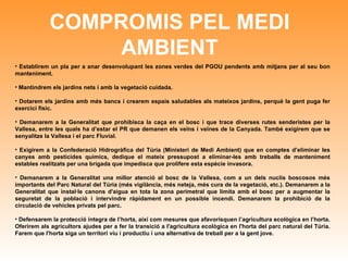 COMPROMIS PEL MEDI AMBIENT Establirem un pla per a anar desenvolupant les zones verdes del PGOU pendents amb mitjans per al seu bon manteniment. Mantindrem els jardins nets i amb la vegetació cuidada. Dotarem els jardins amb més bancs i crearem espais saludables als mateixos jardins, perquè la gent puga fer exercici físic. Demanarem a la Generalitat que prohibisca la caça en el bosc i que trace diverses rutes senderistes per la Vallesa, entre les quals ha d’estar el PR que demanen els veïns i veïnes de la Canyada. També exigirem que se senyalitze la Vallesa i el parc Fluvial. Exigirem a la Confederació Hidrogràfica del Túria (Ministeri de Medi Ambient) que en comptes d’eliminar les canyes amb pesticides químics, dedique el mateix pressupost a eliminar-les amb treballs de manteniment estables realitzats per una brigada que impedisca que prolifere esta espècie invasora. Demanarem a la Generalitat una millor atenció al bosc de la Vallesa, com a un dels nuclis boscosos més importants del Parc Natural del Túria (més vigilància, més neteja, més cura de la vegetació, etc.). Demanarem a la Generalitat que instal·le canons d'aigua en tota la zona perimetral que limita amb el bosc per a augmentar la seguretat de la població i intervindre ràpidament en un possible incendi. Demanarem la prohibició de la circulació de vehicles privats pel parc.  Defensarem la protecció íntegra de l’horta, així com mesures que afavorisquen l’agricultura ecològica en l’horta. Oferirem als agricultors ajudes per a fer la transició a l'agricultura ecològica en l'horta del parc natural del Túria. Farem que l'horta siga un territori viu i productiu i una alternativa de treball per a la gent jove. 