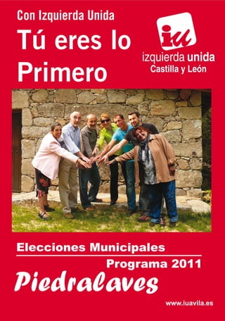 Con Izquierda Unida

Tú eres lo
Primero




Elecciones Municipales
             Programa 2011

Piedralaves           www.iuavila.es
 