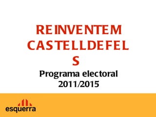 REINVENTEM CASTELLDEFELS  Programa electoral 2011/2015 