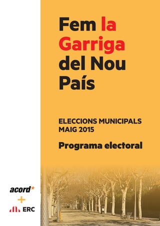 Fem la
Garriga
del Nou
País
ELECCIONS MUNICIPALS
MAIG 2015
Programa electoral
 