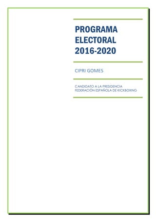 PROGRAMA
ELECTORAL
2016-2020
CIPRI GOMES
CANDIDATO A LA PRESIDENCIA
FEDERACIÓN ESPAÑOLA DE KICKBOXING
 
