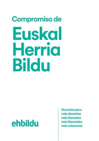 Compromisode
Euskal
Herria
Bildu
Garantíapara
másderechos
másbienestar
máslibertades
mássoberanía.
 