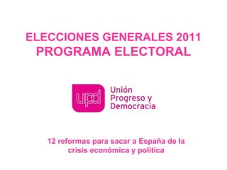 ELECCIONES GENERALES 2011 PROGRAMA ELECTORAL 12 reformas para sacar a España de la crisis económica y política 