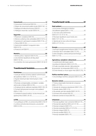 Ves a l’annex
ESQUERRA REPUBLICANA
4 Eleccions municipals 2023 | Programa marc
Comunicació.................................................................. 41
1. Comunicació institucional (ODS 16)............................................41
2. Mitjans de comunicació públics locals (ODS 9, 16)......41
3. Polítiques de telecomunicacions (ODS 9)...........................42
4. Polítiques industrials i socials (ODS 8, 9).............................43
Seguretat.......................................................................43
1. Prevenció i ciutadania (ODS 10)...................................................46
2. Atenció a col·lectius més vulnerables (ODS 9, 10 11)....46
3. Coproducció i participació ciutadana (ODS 11, 16).......47
4. Policia (ODS 10, 16)....................................................................................47
5. Gestió de la mobilitat i la seguretat viària
(ODS 10, 13)...........................................................................................................48
6. Protecció civil (ODS 9)...........................................................................49
Memòria.........................................................................50
1. Veritat, justícia i reparació (ODS 10, 16).................................50
2. Una memòria republicana de llarg abast
(ODS 9, 10, 16).....................................................................................................50
3. La memòria i les noves generacions (ODS 9, 10, 16)..51
Transformació feminista.......................53
Feminismes...................................................................53
1. Lluita per eliminar la bretxa salarial i la feminització
de la pobresa (ODS 1, 4, 5, 7, 8, 10, 11)...........................................53
2. Equitat menstrual. Salut menstrual per a totes
(ODS 3, 5)..................................................................................................................54
3. Municipis corresponsables, conciliadors i amables
amb la vida i el temps (ODS 5, 8, 10)................................................54
4. Erradicació de les violències masclistes (ODS 5, 10).....55
5. Formació del personal municipal i de la població
(ODS 4, 5, 10)........................................................................................................56
6. Combatre la pressió estètica i la discriminació per
aparença física (ODS 5, 10, 12)..............................................................56
LGTBI..............................................................................57
1. Les polítiques LGTBI+, en primera línia (ODS 5, 10)..57
2. La lluita contra les discriminacions, una prioritat
(ODS 5, 8, 10).........................................................................................................58
Transformació verda..............................61
Medi ambient................................................................ 61
1. Acció envers l’emergència climàtica
i l’escalfament global (ODS 4, 7, 13)..................................................62
2. Una nova cultura del territori
(ODS 8, 9, 11, 12, 13, 14, 15).........................................................................63
3. Municipis republicans cap al residu zero
(ODS 7, 9, 11, 12, 13)...........................................................................................66
4. Apostar per la nova cultura de l’aigua
(ODS 6, 9, 11, 13, 14)..........................................................................................67
Energia...........................................................................68
1. Municipis energèticament eficients (ODS 7, 11, 12).......69
2. Municipis 100 % renovables (ODS 7, 13, 15).......................70
3. Drets energètics i democratització de l’energia
(ODS 1, 5, 7, 12).....................................................................................................70
Agricultura, ramaderia i alimentació.......................71
1. La potenciació dels espais agraris
i la producció d’aliments (ODS 2, 8, 12, 15)................................72
2. El valor social dels mercats i dels productes
de proximitat i de temporada (ODS 2, 8, 12)...........................73
3. El món forestal, un recurs agrari més (ODS 12, 15).....74
Política martíma i pesca.............................................74
1. Una estratègia marítima i pesquera (ODS 12, 14)..........74
Benestar animal...........................................................75
1. Tinença responsable d’animals de companyia
(ODS 4, 9, 11, 15)..................................................................................................76
2. Animals de companyia abandonats (ODS 11, 15)..........77
3. Animals urbans (ODS 11, 15)..............................................................77
4. Els animals, part de la família (ODS 5, 10, 11)....................78
5. Activitats amb animals (ODS 15)..................................................78
6. Benestar animal a la taula (ODS 15)..........................................78
Urbanisme.....................................................................79
1. Municipi equilibrat i ben connectat (ODS 8, 9, 11)........79
2. Municipi ben planificat (ODS 6, 8, 9, 11, 13)........................80
3. Municipi compacte (ODS 9, 11).......................................................82
4. Municipi sostenible (ODS 6, 9, 11, 13, 15)................................82
5. Municipi integrat (ODS 11)..................................................................83
6. Municipi amable (ODS 5, 11)............................................................84
7. Municipi saludable (ODS 3, 11)........................................................85
 
