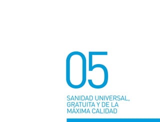 05
SANIDAD UNIVERSAL,
GRATUITA Y DE LA
MÁXIMA CALIDAD
 