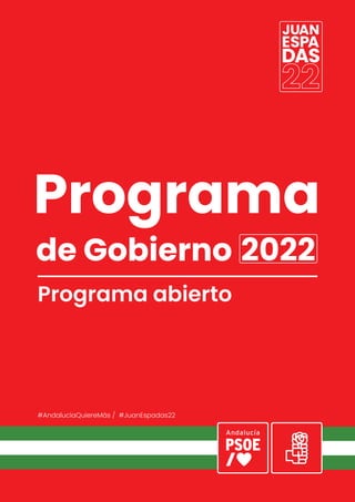 PROGRAMA ELECTORAL PSOE ANDALUCÍA
1
#AndalucíaQuiereMás / #JuanEspadas22
Programa
de Gobierno 2022
Programa abierto
 