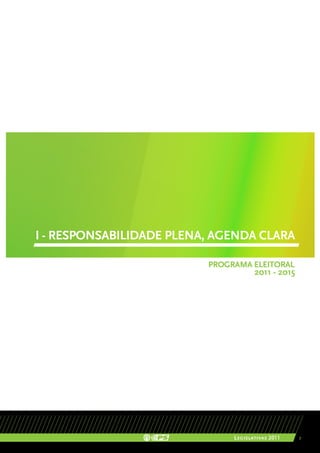 I - RESPONSABILIDADE PLENA, AGENDA CLARA

                          PROGRAMA ELEITORAL
                                      2011 - 2015




                               Legislativas 2011    7
 