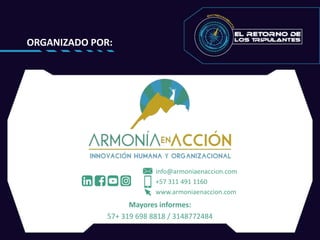 ORGANIZADO POR:
info@armoniaenaccion.com
+57 311 491 1160
www.armoniaenaccion.com
Mayores informes:
57+ 319 698 8818 / 3148772484
 