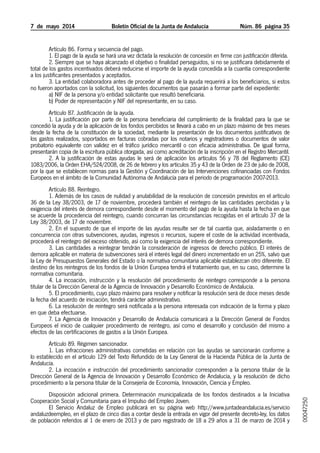 7  de  mayo  2014	 Boletín Oficial de la Junta de Andalucía Núm. 86 página 35
Artículo 86. Forma y secuencia del pago.
1. El pago de la ayuda se hará una vez dictada la resolución de concesión en firme con justificación diferida.
2. Siempre que se haya alcanzado el objetivo o finalidad perseguidos, si no se justificara debidamente el
total de los gastos incentivados deberá reducirse el importe de la ayuda concedida a la cuantía correspondiente
a los justificantes presentados y aceptados.
3. La entidad colaboradora antes de proceder al pago de la ayuda requerirá a los beneficiarios, si estos
no fueron aportados con la solicitud, los siguientes documentos que pasarán a formar parte del expediente:
a) NIF de la persona y/o entidad solicitante que resultó beneficiaria.
b) Poder de representación y NIF del representante, en su caso.
Artículo 87. Justificación de la ayuda.
1. La justificación por parte de la persona beneficiaria del cumplimiento de la finalidad para la que se
concedió la ayuda y de la aplicación de los fondos percibidos se llevará a cabo en un plazo máximo de tres meses
desde la fecha de la constitución de la sociedad, mediante la presentación de los documentos justificativos de
los gastos realizados, soportados en facturas cobradas por los notarios y registradores o documentos de valor
probatorio equivalente con validez en el tráfico jurídico mercantil o con eficacia administrativa. De igual forma,
presentarán copia de la escritura pública otorgada, así como acreditación de la inscripción en el Registro Mercantil.
2. A la justificación de estas ayudas le será de aplicación los artículos 56 y 78 del Reglamento (CE)
1083/2006, la Orden EHA/524/2008, de 26 de febrero y los artículos 35 y 43 de la Orden de 23 de julio de 2008,
por la que se establecen normas para la Gestión y Coordinación de las Intervenciones cofinanciadas con Fondos
Europeos en el ámbito de la Comunidad Autónoma de Andalucía para el periodo de programación 2007-2013.
Artículo 88. Reintegro.
1. Además de los casos de nulidad y anulabilidad de la resolución de concesión previstos en el artículo
36 de la Ley 38/2003, de 17 de noviembre, procederá también el reintegro de las cantidades percibidas y la
exigencia del interés de demora correspondiente desde el momento del pago de la ayuda hasta la fecha en que
se acuerde la procedencia del reintegro, cuando concurran las circunstancias recogidas en el artículo 37 de la
Ley 38/2003, de 17 de noviembre.
2. En el supuesto de que el importe de las ayudas resulte ser de tal cuantía que, aisladamente o en
concurrencia con otras subvenciones, ayudas, ingresos o recursos, supere el coste de la actividad incentivada,
procederá el reintegro del exceso obtenido, así como la exigencia del interés de demora correspondiente.
3. Las cantidades a reintegrar tendrán la consideración de ingresos de derecho público. El interés de
demora aplicable en materia de subvenciones será el interés legal del dinero incrementado en un 25%, salvo que
la Ley de Presupuestos Generales del Estado o la normativa comunitaria aplicable establezcan otro diferente. El
destino de los reintegros de los fondos de la Unión Europea tendrá el tratamiento que, en su caso, determine la
normativa comunitaria.
4. La incoación, instrucción y la resolución del procedimiento de reintegro corresponde a la persona
titular de la Dirección General de la Agencia de Innovación y Desarrollo Económico de Andalucía.
5. El procedimiento, cuyo plazo máximo para resolver y notificar la resolución será de doce meses desde
la fecha del acuerdo de iniciación, tendrá carácter administrativo.
6. La resolución de reintegro será notificada a la persona interesada con indicación de la forma y plazo
en que deba efectuarse.
7. La Agencia de Innovación y Desarrollo de Andalucía comunicará a la Dirección General de Fondos
Europeos el inicio de cualquier procedimiento de reintegro, así como el desarrollo y conclusión del mismo a
efectos de las certificaciones de gastos a la Unión Europea.
Artículo 89. Régimen sancionador.
1. Las infracciones administrativas cometidas en relación con las ayudas se sancionarán conforme a
lo establecido en el artículo 129 del Texto Refundido de la Ley General de la Hacienda Pública de la Junta de
Andalucía.
2. La incoación e instrucción del procedimiento sancionador corresponden a la persona titular de la
Dirección General de la Agencia de Innovación y Desarrollo Económico de Andalucía, y la resolución de dicho
procedimiento a la persona titular de la Consejería de Economía, Innovación, Ciencia y Empleo.
Disposición adicional primera. Determinación municipalizada de los fondos destinados a la Iniciativa
Cooperación Social y Comunitaria para el Impulso del Empleo Joven.
El Servicio Andaluz de Empleo publicará en su página web http://www.juntadeandalucia.es/servicio
andaluzdeempleo, en el plazo de cinco días a contar desde la entrada en vigor del presente decreto-ley, los datos
de población referidos al 1 de enero de 2013 y de paro registrado de 18 a 29 años a 31 de marzo de 2014 y
00047250
 