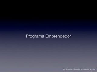 Programa Emprendedor




                Ing. Christian Misaelle Morquecho Aguilar
 