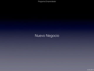 Programa Emprendedor




Nuevo Negocio




                        5.05.2012
 