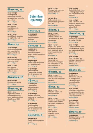 27
dimecres, 24
09:30 a 12:30	
Estratègies de
màrqueting digital i
xarxes socials: comunica
amb valors	
H2 Pàg. 20
12:00 a 14:00 	
Com tramitar
telemàticament:
societats	
A2 Pàg. 13
15:30 a 19:30	
Gestió fiscal: societats
de capital (SL i SA)	
A4 Pàg. 13
dijous, 25
15:30 a 18:30	
Licitacions públiques:
com presentar-les i
gestionar-les? (x2)	
H4 Pàg. 20
09:30 a 11:30	
Internacionalització i
economia social	
D6 Pàg. 16
12:00 a 14:00 	
Com tramitar
telemàticament:
autònoms/es	
A1 Pàg. 13
divendres, 26
09:30 a 13:30	
Prepara’t per vendre	
F7 Pàg. 19
dimecres, 31
15:30 a 19:30	
Digital Recruitment &
Employer Branding:
aprèn les últimes eines
digitals per a RRHH	
C1 Pàg. 15
Setembre
09/2019
dimarts, 3
12:00 a 14:00 	
Com tramitar
telemàticament:
societats	
A2 Pàg. 13
dimecres, 4
09:30 a 12:30	
Estratègies de
màrqueting digital i
xarxes socials: comunica
amb valors	
H2 Pàg. 20
09:30 a 13:30	
Gestió fiscal: autònoms/
es i societats civils	
A3 Pàg. 13
15:30 a 19:30 	
Innovar des de
l’oportunitat, innovar
des de la solució (x2)	
E5 Pàg. 17
dijous, 5
12:00 a 14:00 	
Com tramitar
telemàticament:
autònoms/es	
A1 Pàg. 13
15:30 a 18:30 	
Subvencions: com
presentar-se i gestionar-
les? (x2)	
H5 Pàg. 20
15:30 a 19:30 	
Innovar des de
l’oportunitat, innovar
des de la solució (x2)	
E5 Pàg. 17
divendres, 6
09:30 a 13:30	
Coneix les tècniques per
vendre 	
F8 Pàg. 19
09:30 a 13:30	
Eines per a la prevenció
de l’assetjament	
H12 Pàg. 22
	
15:30 a 18:30 	
Subvencions: com
presentar-se i gestionar-
les? (x2)	
H5 Pàg. 20
dilluns, 9
09:30 a 13:30	
Legal Structures
and Tax Systems for
“Autónomos/as” and
Companies	
A7 Pàg. 14
09:30 a 13:30	
Mapa 2.0. A quines
xarxes socials ha de
tenir presència la teva
empresa, producte o
servei? 	
F2 Pàg. 18
15:30 a 18:30 	
Comunicar per
transformar: incorpora
els valors de l’ESS a la
teva comunicació	
H1 Pàg. 20
dimarts, 10
09:30 a 13:30	
Genera oceans blaus
amb les teves propostes
de valor	
E3 Pàg. 17
dijous, 12
09:30 a 11:30	
Primeres passes per
exportar serveis	
D5 Pàg. 16
09:30 a 13:30	
L’acord de compravenda
internacional: tràmits
necessaris per exportar
productes	
D3 Pàg. 16
12:00 a 14:00 	
Com tramitar
telemàticament:
societats	
A2 Pàg. 13
15:30 a 18:30	
Captació de fons: eines
i estratègies per fer un
bon pla de captació de
fons (x2)	
H7 Pàg. 21
15:30 a 18:30	
Eines i recursos per
promoure la conciliació
familiar, personal i
laboral (x2)	
H11 Pàg. 21
divendres, 13
09:30 a 13:30	
Gestió fiscal: societats
de capital (SL i SA)	
A4 Pàg. 13
15:30 a 18:30	
Captació de fons: eines
i estratègies per fer un
bon pla de captació de
fons (x2)	
H7 Pàg. 21
15:30 a 18:30	
Eines i recursos per
promoure la conciliació
familiar, personal i
laboral (x2)	
H11 Pàg. 21
dilluns, 16
09:30 a 13:30	
Gestió de les
diferències culturals
en la negociació
i la comunicació
internacional de
l’empresa	
D7 Pàg. 16
15:30 a 19:30	
Influencers i continguts
per xarxes socials: com
dissenyar i executar la
campanya perfecta	
F5 Pàg. 18
16:00 a 19:00 	
Mesures i plans
d’igualtat a les
organitzacions	
H13 Pàg. 22
dimarts, 17
09:30 a 11:30	
On trobar finançament
per a l’empresa?	
B1 Pàg. 14
 