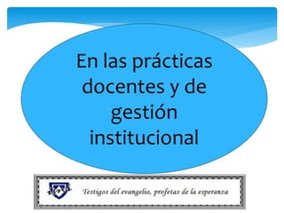 En las prácticas
docentes y de
gestión
institucional
