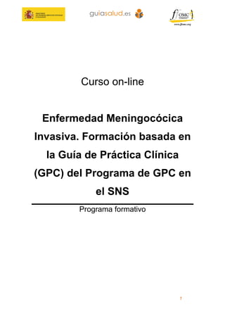 1
Curso on-line
Enfermedad Meningocócica
Invasiva. Formación basada en
la Guía de Práctica Clínica
(GPC) del Programa de GPC en
el SNS
Programa formativo
 