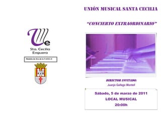Unión musical santa Cecilia

                                  “Concierto extraordinario”




Medalla de Oro de la F.S.M.C.V.




                                          Director invitado:
                                           Juanjo Gallego Montell

                                     Sábado, 5 de marzo de 2011
                                          LOCAL MUSICAL
                                                20:00h
 