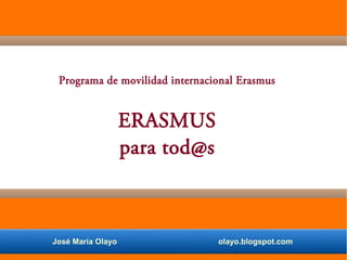 Programa de movilidad internacional Erasmus
ERASMUS
para tod@s
José María Olayo olayo.blogspot.com
 