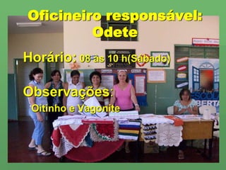 Oficineiro responsável: OdeteHorário: 08 às 10 h(Sábado)Observações:Oitinho e Vagonite