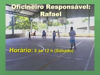 Oficineiro Responsável:RafaelHorário: 8 às 12 h (Sábado)