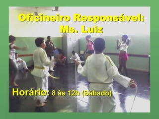 Oficineiro Responsável:Ms. LuizHorário: 8 às 12h (Sábado)