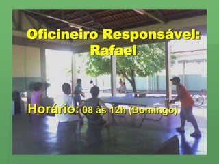 Oficineiro Responsável:RafaelHorário: 08 às 12h (Domingo)