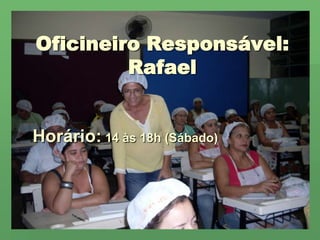 Oficineiro Responsável:RafaelHorário: 14 às 18h (Sábado)
