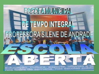 ESCOLA MUNICIPALDE TEMPO INTEGRALPROFESSORA SILENE DE ANDRADEESCOLAABERTA