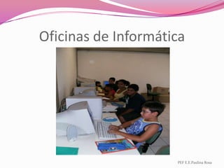 Oficinas de InformáticaPEF E.E.Paulina Rosa