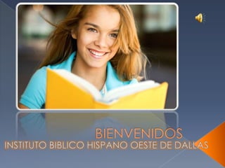 BIENVENIDOS  INSTITUTO BIBLICO HISPANO OESTE DE DALLAS 