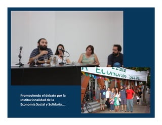 Promoviendo el debate por la
institucionalidad de la
Economía Social y Solidaria….
 