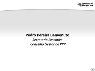 Pedro Pereira Benvenuto
   Secretário Executivo
  Conselho Gestor de PPP




                           24
 
