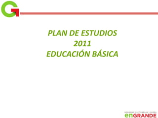 PLAN DE ESTUDIOS
2011
EDUCACIÓN BÁSICA
 