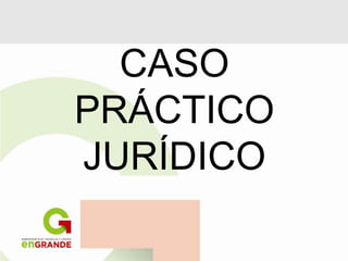 CASO
PRÁCTICO
JURÍDICO
 