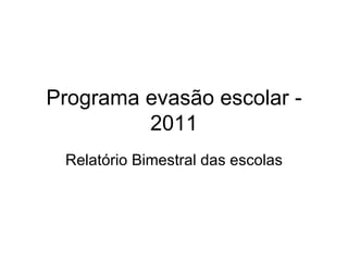 Programa evasão escolar - 2011 Relatório Bimestral das escolas 